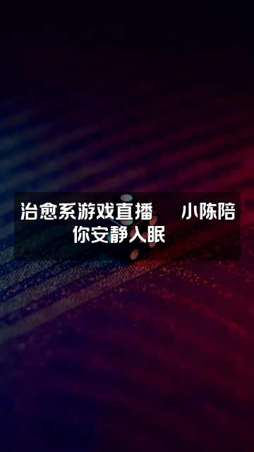 抖音小陈日记（助眠版）视频封面：治愈系游戏直播🕹️小陈陪你安静入眠🌌